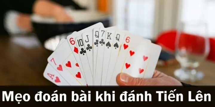 Tuyệt chiêu quan sát và đoán bài đối thủ khi đánh Tiến Lên